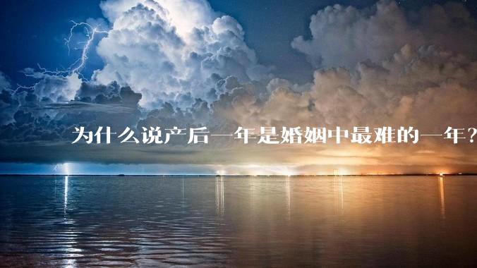 为什么说产后一年是婚姻中最难的一年？