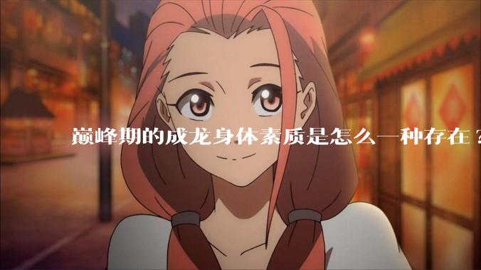 巅峰期的成龙身体素质是怎么一种存在?