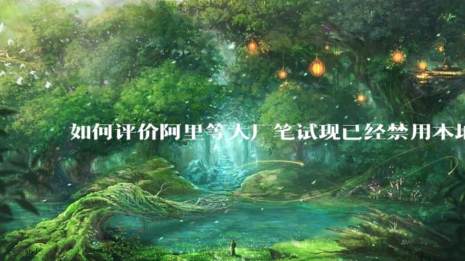 如何评价阿里等大厂笔试现已经禁用本地IDE？