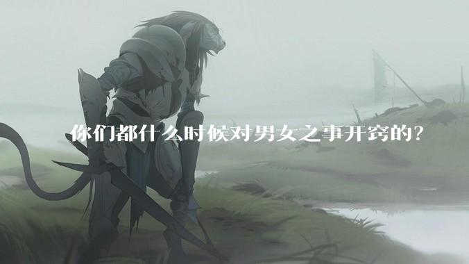 你们都什么时候对男女之事开窍的？